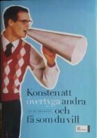 Konsten att &ouml;vertyga andra och f&aring; som du vill