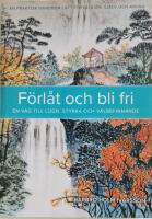 F&ouml;rl&aring;t och bli fri : en v&auml;g till lugn, styrka och v&auml;lbefinnande