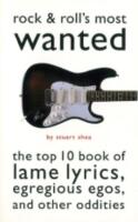 Rock & Roll&rsquo;s Most Wanted The Top 10 Book of Lame Lyrics, Egregious Egos, and Other Oddities 