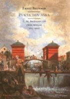 Fukta din aska : C. M. Bellmans liv fr&aring;n b&ouml;rjan till slut