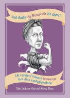 Vad skulle de Beauvoir ha gjort? : l&aring;t v&auml;rldens fr&auml;msta feminister l&ouml;sa dina vardagsproblem