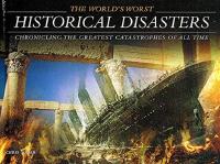  World's Worst Historical Disasters : Chronicling the Greatest Catastrophes of All Time
