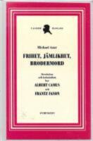 Frihet, j&auml;mlikhet, brodermord : revolution och kolonialism hos Albert Camus