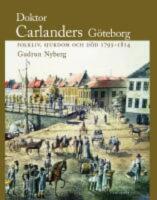 Doktor Carlanders G&ouml;teborg : folkliv, sjukdom och d&ouml;d 1793-1814