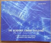 The Academic Library Building in the Digital Age: A Study of Construction, Planning, and Design of New Library Space.