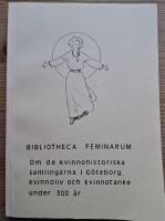 Bibliotheca Feminarum. Om de kvinnohistoriska samlingarna i G&ouml;teborg, kvinnoliv och kvinnotanke under 300 &aring;r.
