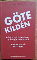 G&ouml;te Kild&eacute;n. I dag strejkkommitt&eacute;er - i morgon arbetarr&aring;d. Artiklar och tal 1971-2019.