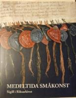 Medeltida sm&aring;konst : sigill i Riksarkivet