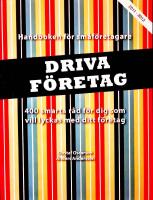 Driva f&ouml;retag - Handboken f&ouml;r sm&aring;f&ouml;retagare - 401 nya r&aring;d f&ouml;r dig som vill lyckas med ditt f&ouml;retag - 2011-2012