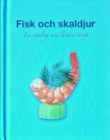 Fisk och skaldjur - En samling med l&auml;ckra recept