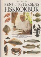 Bengt Petersens fiskkokbok : mer &auml;n 200 recept h&auml;mtade ur Bohusfisk och skaldjur och Fr&aring;n v&auml;sterhav