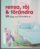 Rensa, r&ouml;j och f&ouml;r&auml;ndra : 101 steg mot ett b&auml;ttre liv