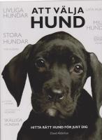 Att v&auml;lja hund : hitta r&auml;tt hund f&ouml;r just dig