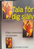 Tala f&ouml;r dig sj&auml;lv : en komplett handbok i hur du kommunicerar effektivt och h&aring;ller kraftfulla presentationer