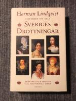 Historien om alla Sveriges drottningar : fr&aring;n myt och helgon till drottning i tiden