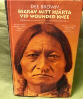 Begrav mitt hj&auml;rta vid Wounded Knee : er&ouml;vringen av Vilda V&auml;stern ur indianernas perspektiv