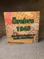 &Ouml;rebro 1945 : [om livet i skuggan av andra v&auml;rldskriget