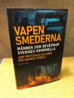 Vapensmederna : m&auml;nnen som bev&auml;pnar Sveriges kriminella