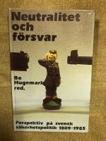 Neutralitet och f&ouml;rsvar : perspektiv p&aring; svensk s&auml;kerhetspolitik 1809-1985