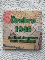 &Ouml;rebro 1945 : [om livet i skuggan av andra v&auml;rldskriget