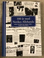 100 &aring;r med Nerikes allehanda : nyheter fr&aring;n &Ouml;rebro l&auml;n, Sverige, v&auml;rlden-