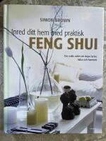 Inred ditt hem med praktisk feng shui : det enkla s&auml;ttet att skapa lycka, h&auml;lsa och harmoni