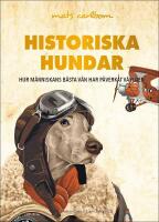 Historiska hundar : hur m&auml;nniskans b&auml;sta v&auml;n har p&aring;verkat v&auml;rlden