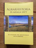Agrarhistoria p&aring; m&aring;nga s&auml;tt : 28 studier om m&auml;nniskan och jorden