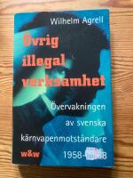 &Ouml;vrig illegal verksamhet : &Ouml;vervakningen av de svenska k&auml;rnvapenmotst&aring;ndarna 1958-1968