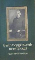 Smith Wigglesworth : trons apostel