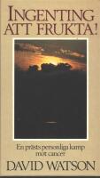 Ingenting att frukta! : en pr&auml;sts personliga kamp mot cancer