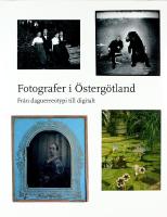 FOTOGRAFER I &Ouml;STERG&Ouml;TLAND &ndash; Fr&aring;n daguerreotypi till digitalt