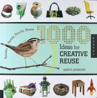 1000 IDEAS for CREATIVE REUSE &bull; Remake &bull; Restyle &bull; Recycle &bull; Renew