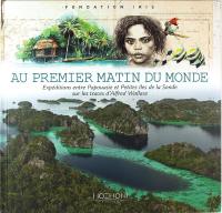 AU PREMIER MATIN DU MONDE &ndash; Exp&eacute;ditions entre Papouasie et petites &icirc;les de la Sonde sur les traces d'Alfred Wallace