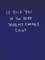 I'LL KICK YOU IN THE HEAD WITH MY ENERGY LEGS