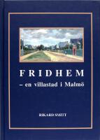 FRIDHEM &ndash; EN VILLASTAD I MALM&Ouml; &ndash; En historisk tillbakablick p&aring; villastaden Fridhems 100-&aring;riga historia