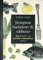 J&Auml;RNSPISAR, HACKEKORV & TABBERAS &ndash; 164 recept ur Astrid Lindgrens v&auml;rld