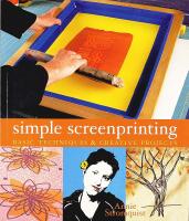 SIMPLE SCREENPRINTING &ndash; Basic Techniques and Creative Projects