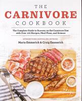 THE CARNIVORE COOKBOOK &ndash; The Complete Guide to Success on the Carnivore Diet with Over 100 Recipes, Meal Plans, and Science