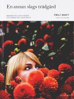 EN ANNAN SLAGS TRÄDGÅRD – Månadsflor, slow flowers och skönheten i  varje årstid