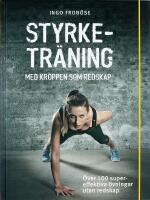 STYRKETR&Auml;NING MED KROPPEN SOM REDSKAP &ndash; &Ouml;ver 100 supereffektiva &ouml;vningar utan redskap