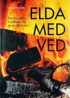 ELDA MED VED &ndash; Den kompletta handboken f&ouml;r en perfekt brasa