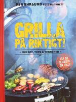 GRILLA P&Aring; RIKTIGT &ndash; Recept, tips & tekniker