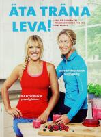 &Auml;TA TR&Auml;NA LEVA! &bull; Enkla & goda recept &bull; Tr&auml;ningsprogram i tre steg &bull; Inre balans
