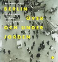 BERLIN &Ouml;VER OCH UNDER JORDEN &ndash; Alfred Grenanader, tunnelbanan och metropolens kultur