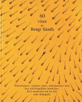 60 VISOR av BENGT S&Auml;NDH &ndash; Presentationer, vinjetter, noter, ackordsanalys samt fem sj&auml;lvbiografiska ber&auml;ttelser. Elva snapsvisor och tre fula samt diskografi.