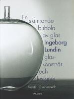 EN SKIMRANDE BUBBLA AV GLAS &ndash;  Ingeborg Lundin, glaskonstn&auml;r och designer