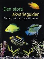 DEN STORA AKVARIEGUIDEN &ndash; Fiskar, v&auml;xter och tillbeh&ouml;r