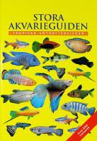 STORA AKVARIEGUIDEN &ndash; Tropiska s&ouml;tvattenfiskar &ndash; &Ouml;ver 200 fiskarter