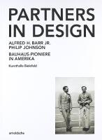 PARTNERS IN DESIGN &ndash; Alfred H. Barr Jr. Und Philip Johnson. Bauhaus-Pioniere in Amerika